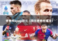 世界杯kpop荷兰（荷兰世界杯爆冷）